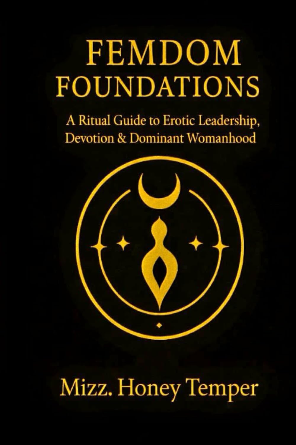 Femdom Foundations: A Ritual Guide to Erotic Leadership, Devotion & Dominant Womanhood