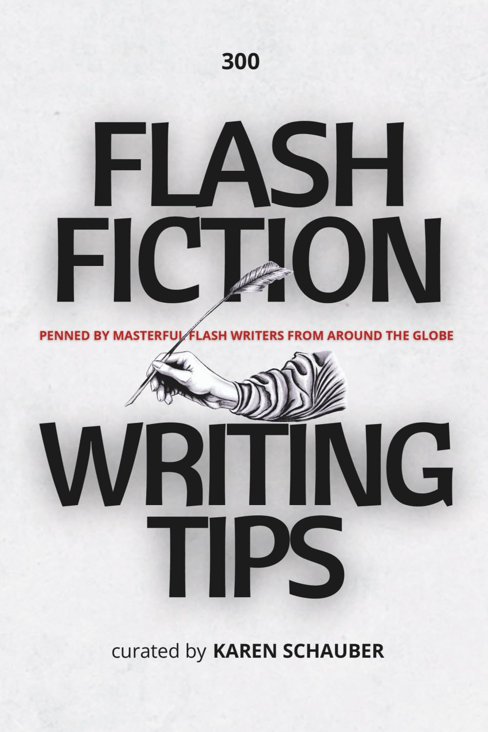 FLASH FICTION WRITING TIPS: PENNED BY MASTERFUL FLASH WRITERS FROM AROUND THE GLOBE