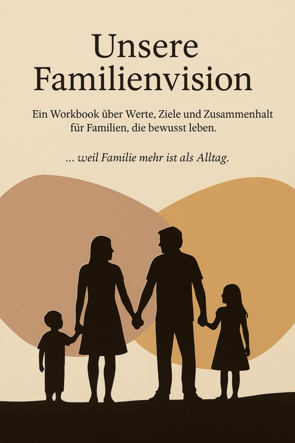 Unsere Familienvision - Ein Workbook über Werte, Ziele und Zusammenhalt – für Familien, die bewusst leben.: Ein Familienbuch zum Ausfüllen – für ... Werte und Familienmomente festzuhalten.