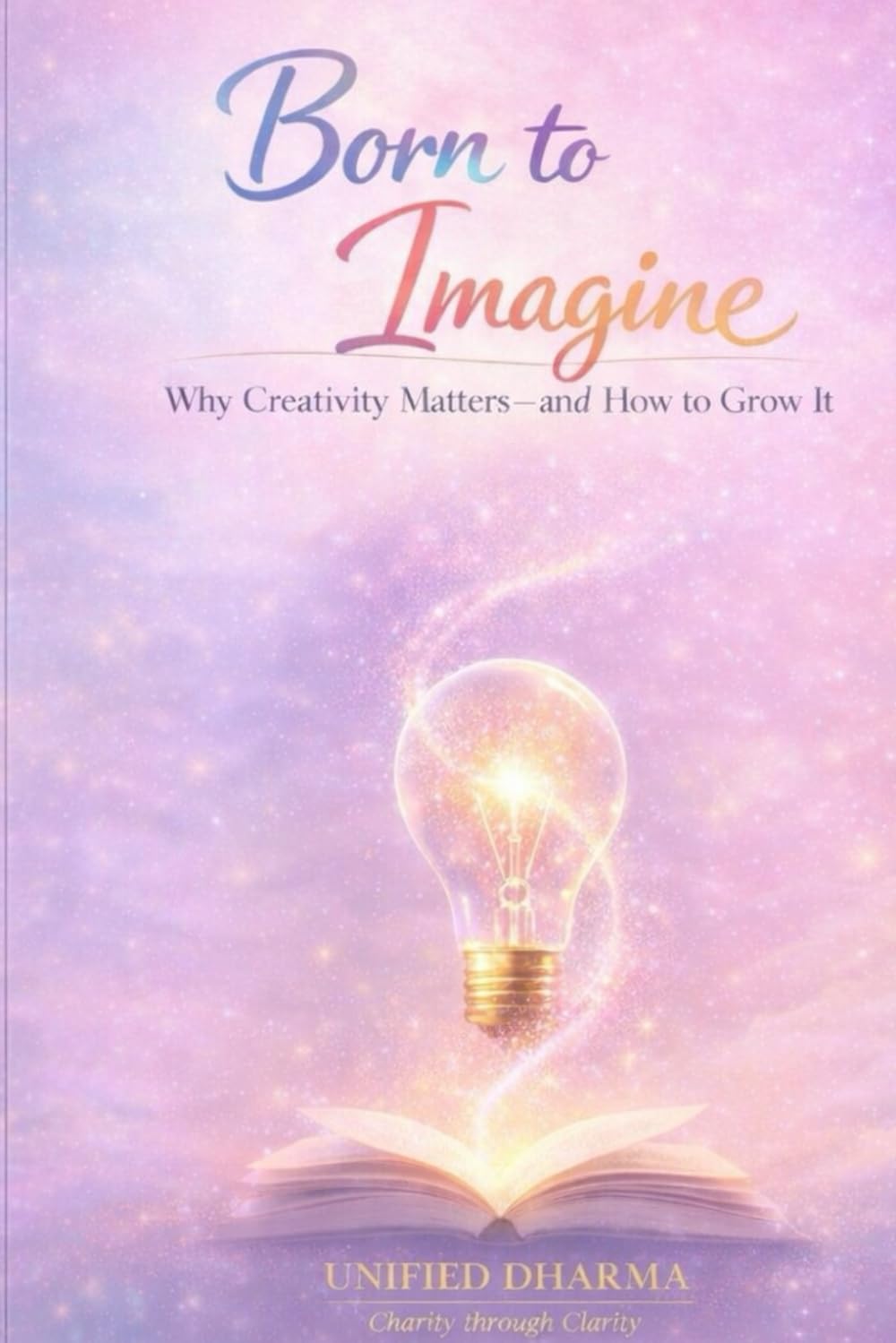 Born to Imagine: Why Creativity Matters—and How to Grow It: 3 (The 21 Books of the 21st Century: A book series to Understand yourself, society, and the future — with Clarity and Purpose)