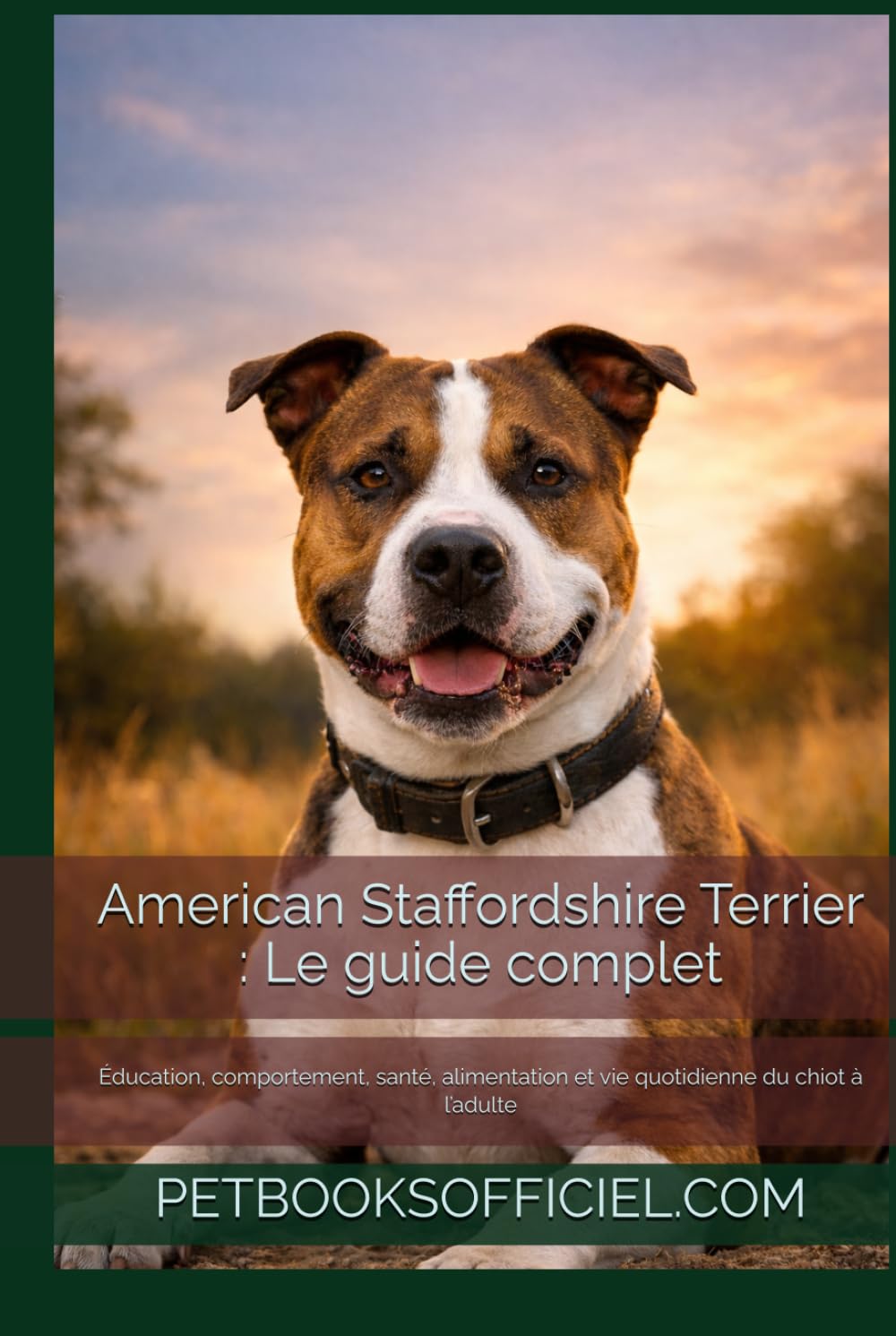 American Staffordshire Terrier : Le guide complet: Éducation, comportement, santé, alimentation et vie quotidienne du chiot à l’adulte (Les guides canins 2026 – Collection)