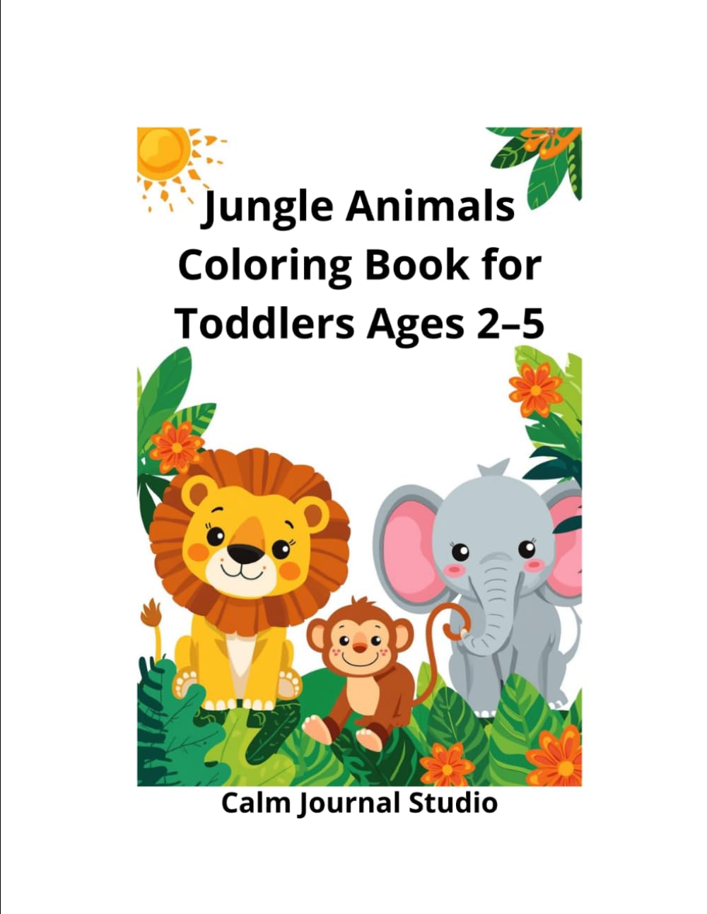 Jungle Animals Coloring Book for Toddlers Ages 2–5: Fun and Easy Jungle Animal Coloring Pages for Preschool Kids