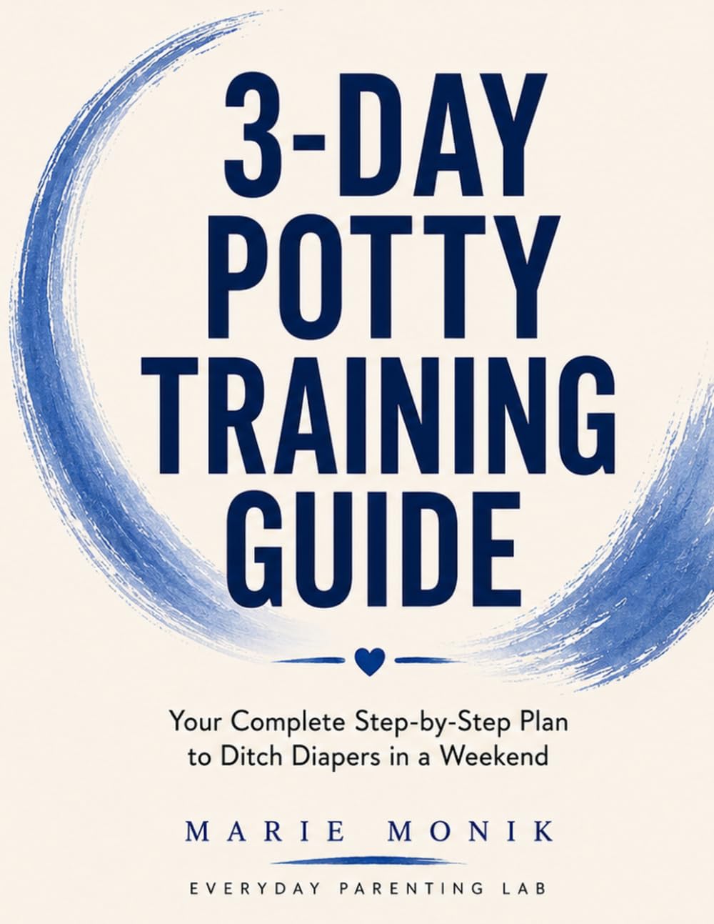 3-Day Potty Training Guide: The Complete Step-by-Step Plan to Ditch Diapers in a Weekend — For Children 18 Months to 3 Years (Everyday Parenting Lab Essential Guides)