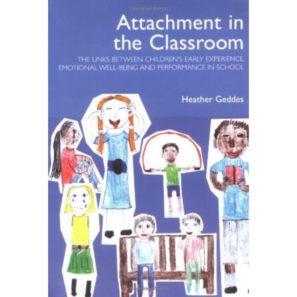 Attachment in the Classroom : A Practical Guide for Schools by Heather Geddes...