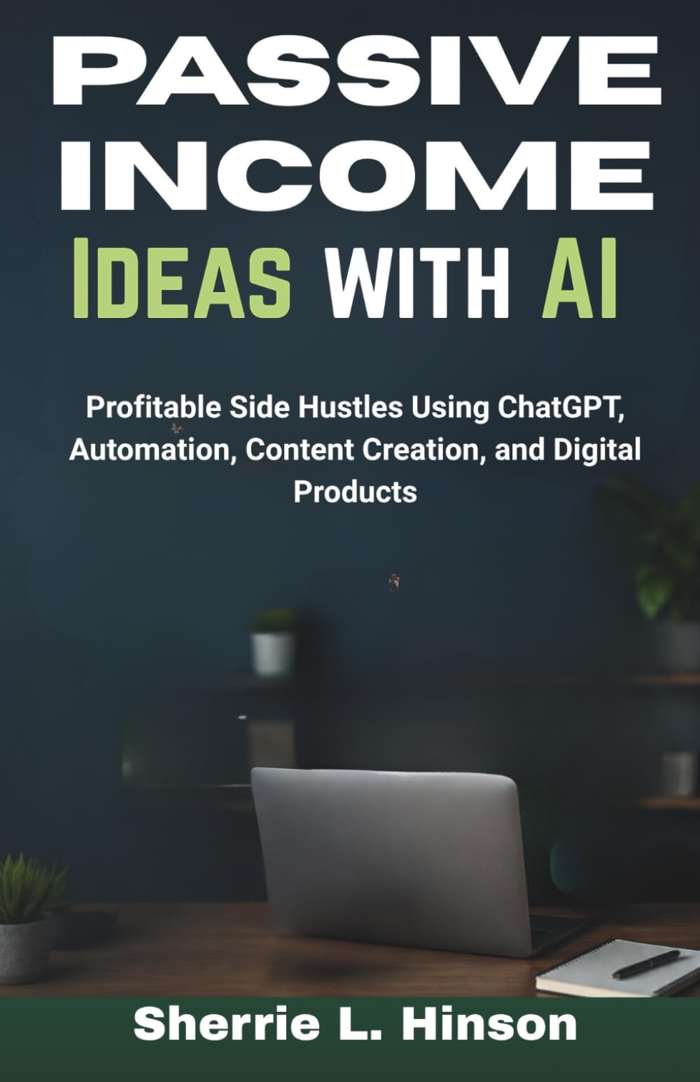 Passive Income Ideas with AI: Profitable Side Hustles Using ChatGPT, Automation, Content Creation, and Digital Products