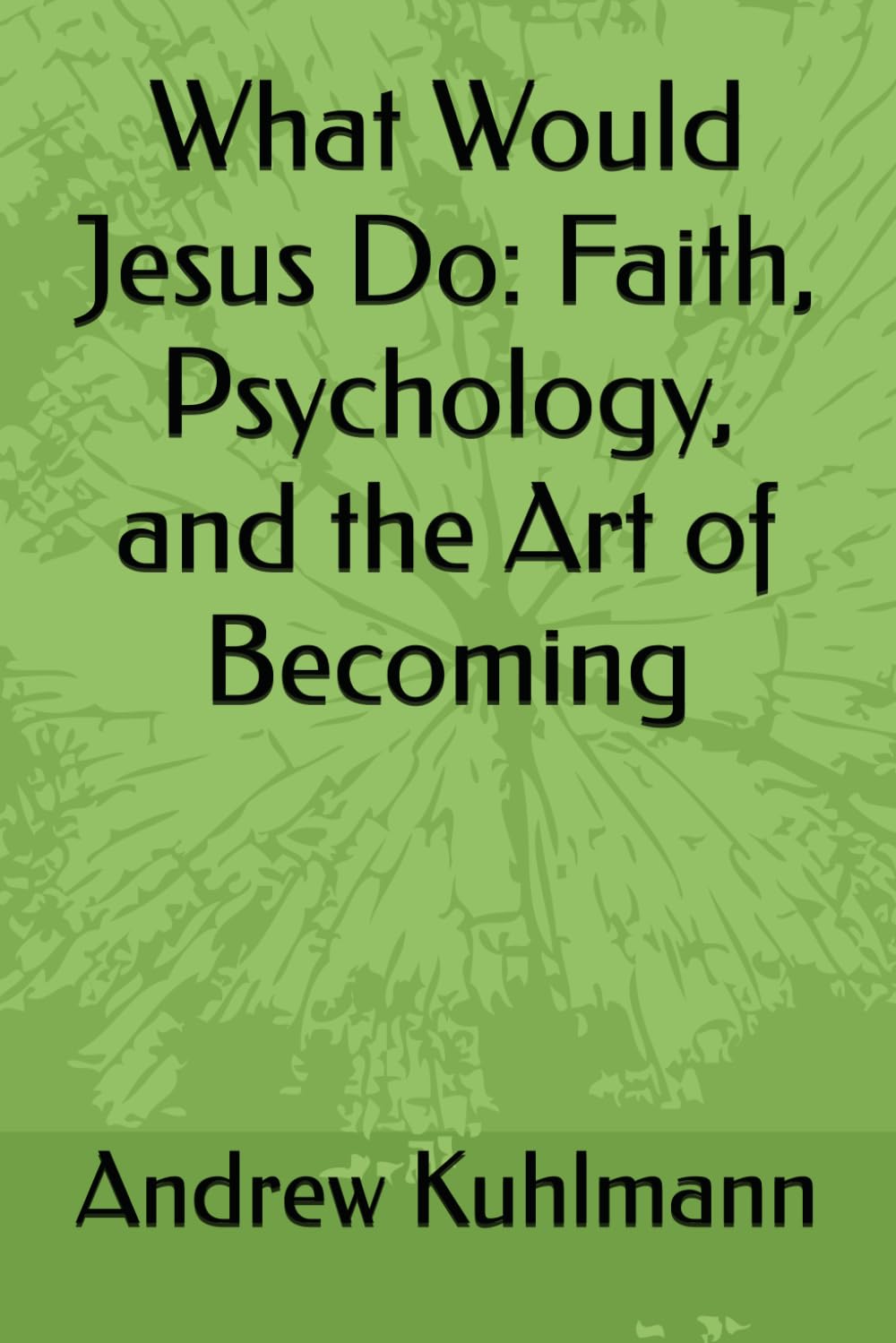 What Would Jesus Do: Faith, Psychology, and the Art of Becoming