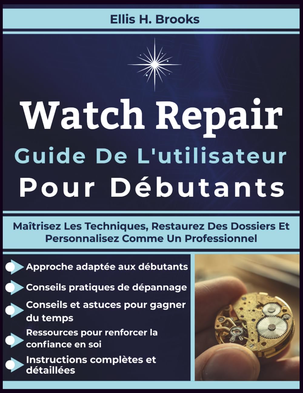 Watch Repair Guide De L'utilisateur Pour Débutants: Maîtrisez Les Techniques, Restaurez Des Dossiers Et Personnalisez Comme Un Professionnel