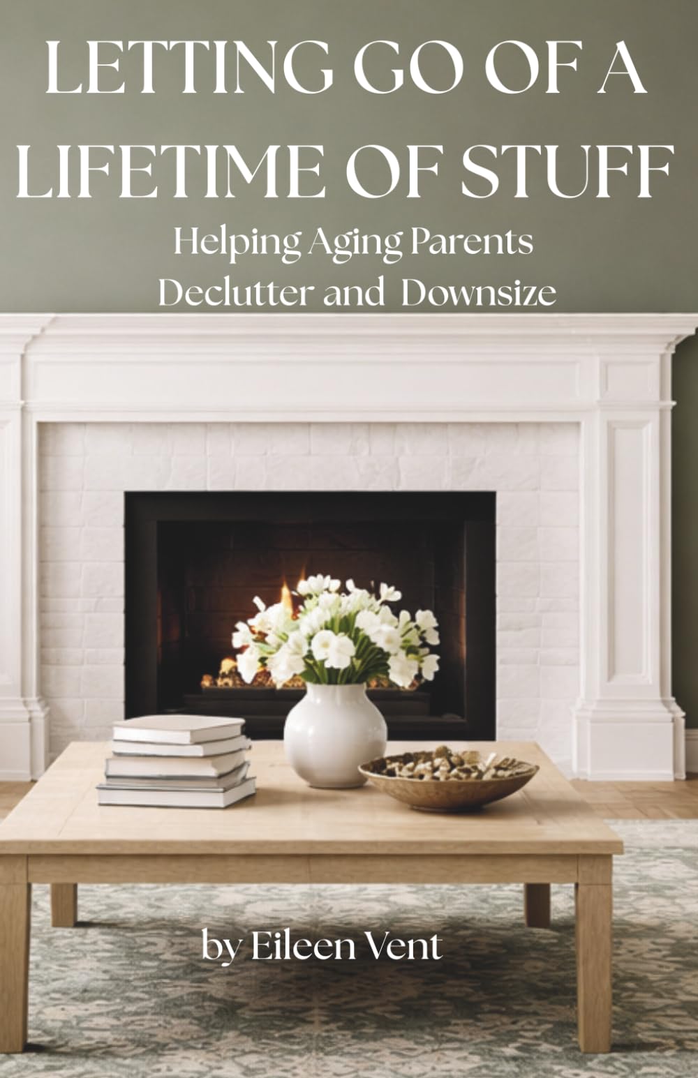 LETTING GO OF A LIFETIME OF STUFF: Helping Aging Parents Declutter and Downsize Without Overwhelm (The Declutter Series)