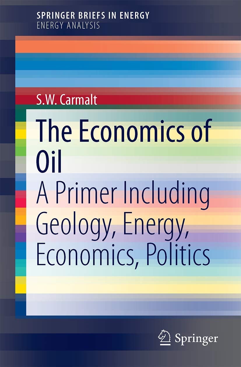 The Economics of Oil: A Primer Including Geology, Energy, Economics, Politics (SpringerBriefs in Energy)