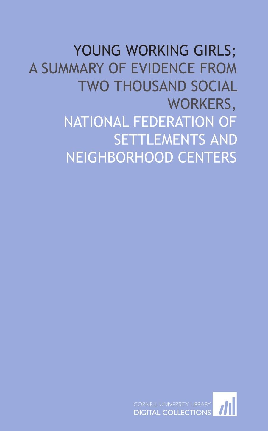 Young working girls;: a summary of evidence from two thousand social workers,