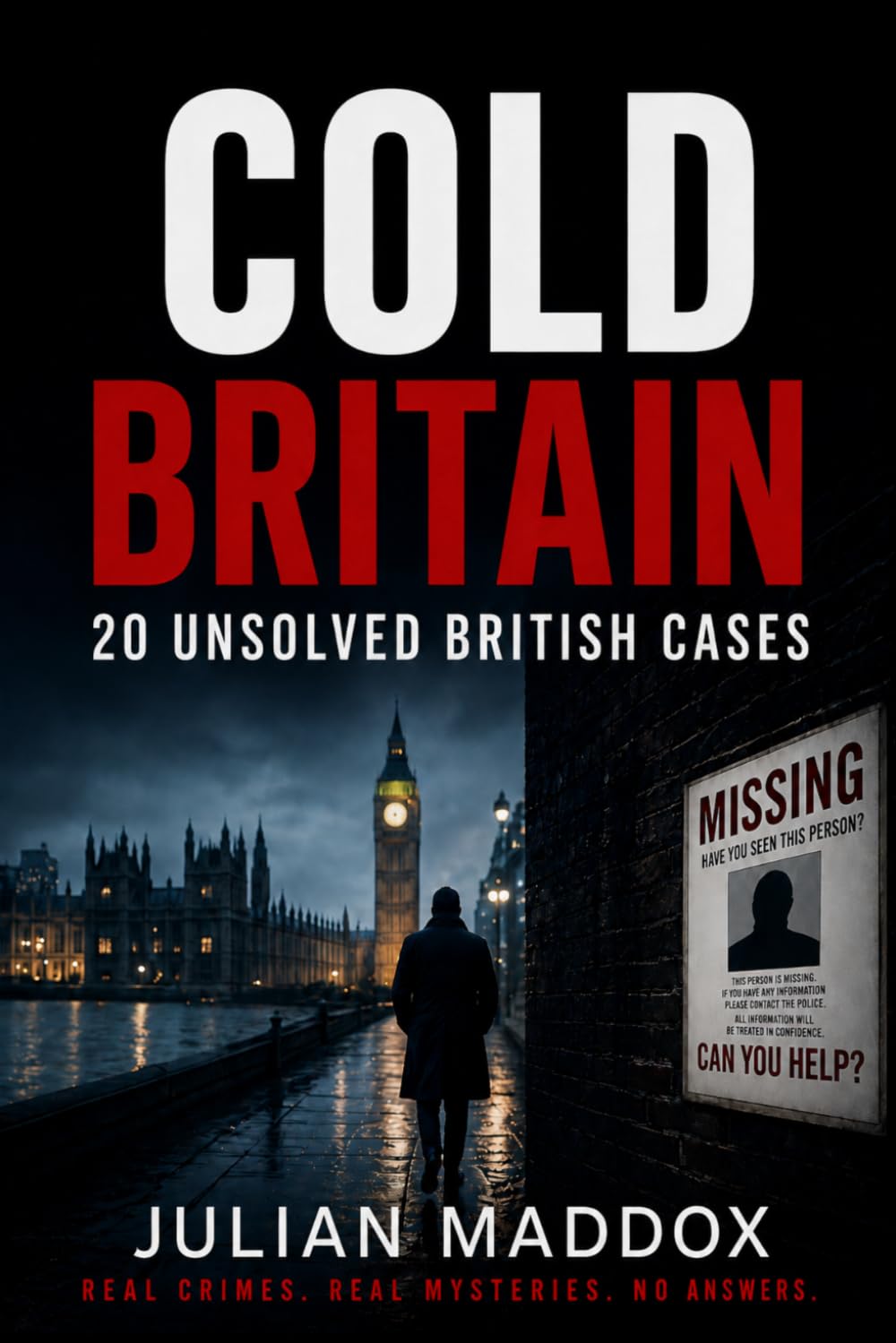 Cold Britain: 20 Unsolved British Cases: rue Crime, Forensic Breakthroughs and the Science That Might Finally Crack Jack the Ripper, the Thames Torso Murders, Daniel Morgan and Other Cold Cases