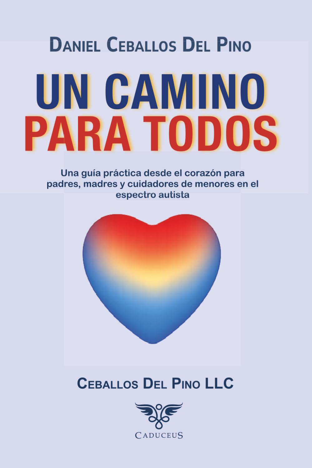 Un camino para todos: Una guía práctica desde el corazón para padres, madres y cuidadores de menores en el espectro autista