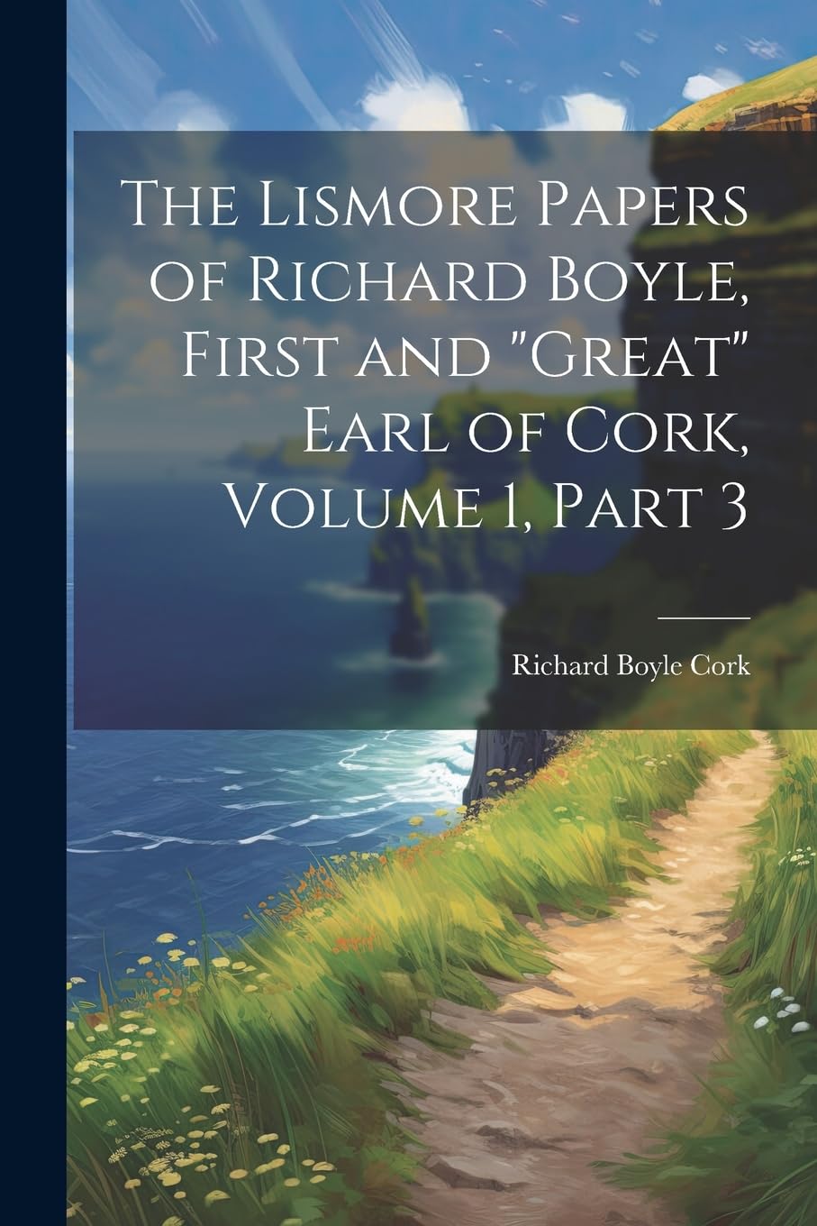 The Lismore Papers of Richard Boyle, First and "Great"