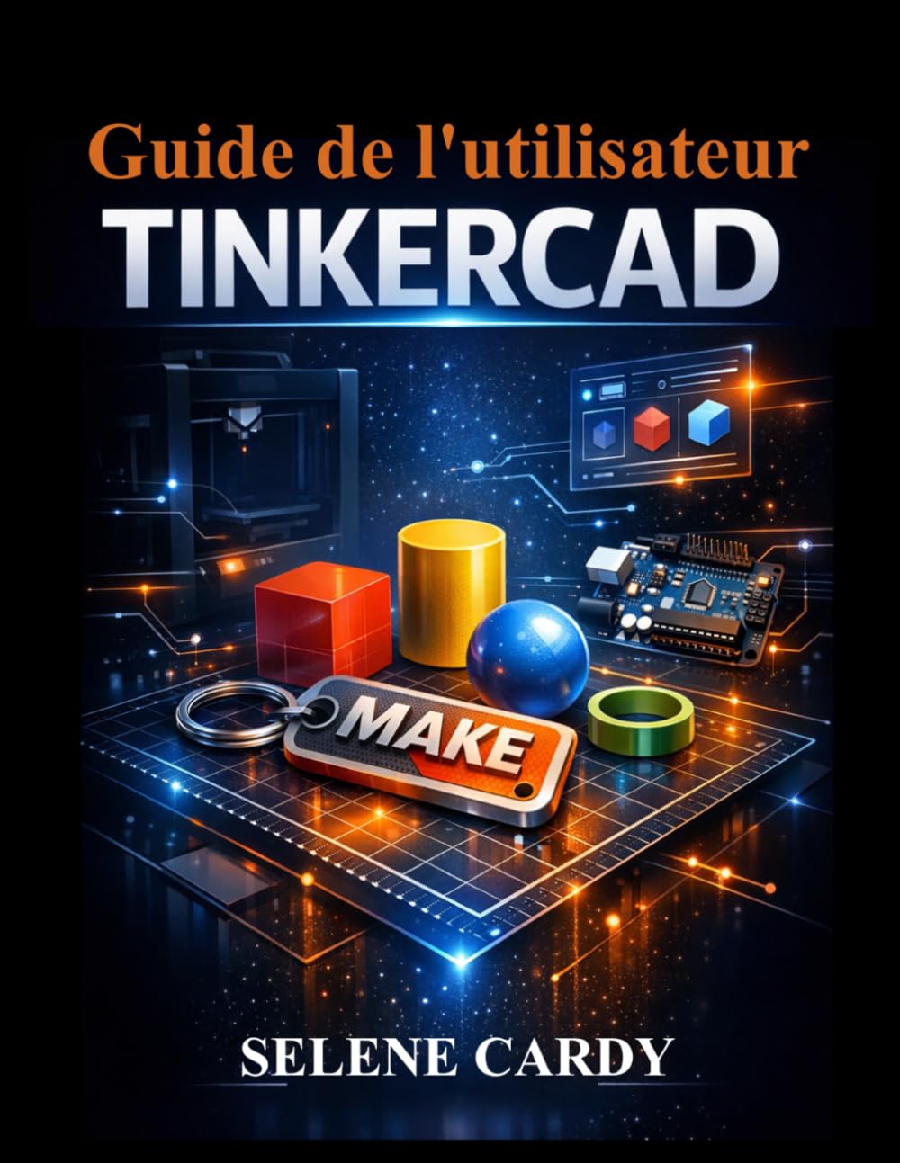 Guide de l'utilisateur de Tinkercad: Apprenez la conception 3D, les circuits et l'impression 3D étape par étape