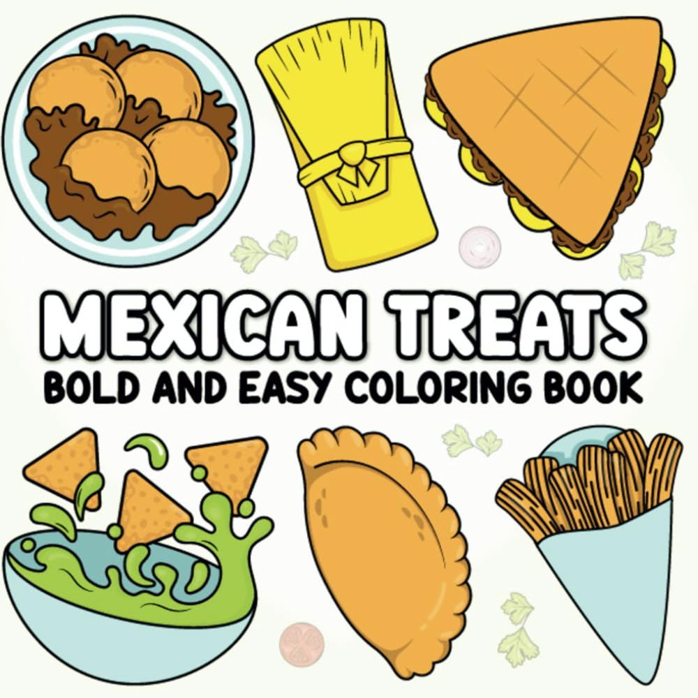 Mexican Treats Bold And Easy Coloring Book to Celebrate Delicious Mexican Food: Cute and Simple Sweet Treats Designs for Kids and Adults