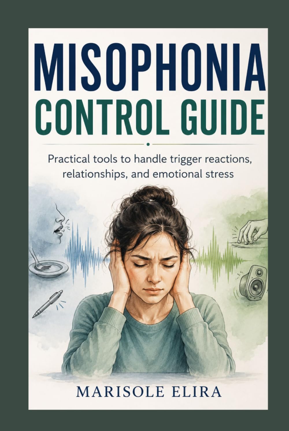Misophonia Control Guide: Practical tools to handle trigger reactions, relationships, and emotional stress