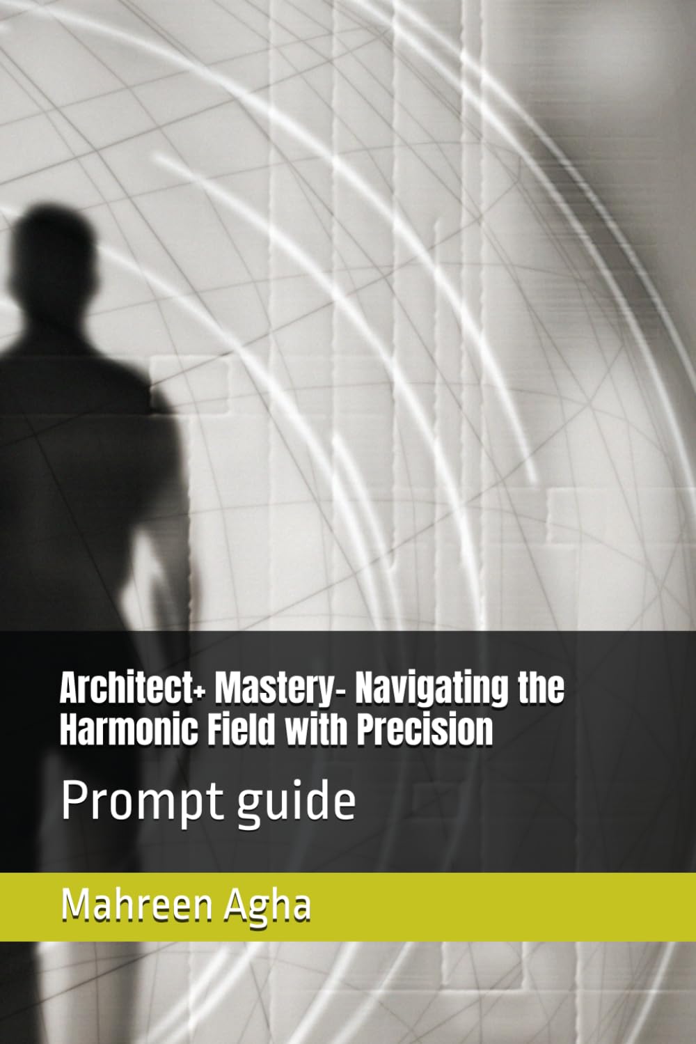 Architect+ Mastery- Navigating the Harmonic Field with Precision: Prompt guide