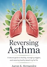 REVERSING ASTHMA: A Natural Guide to Healing, Managing Triggers, and Restoring Healthy Breathing for Life