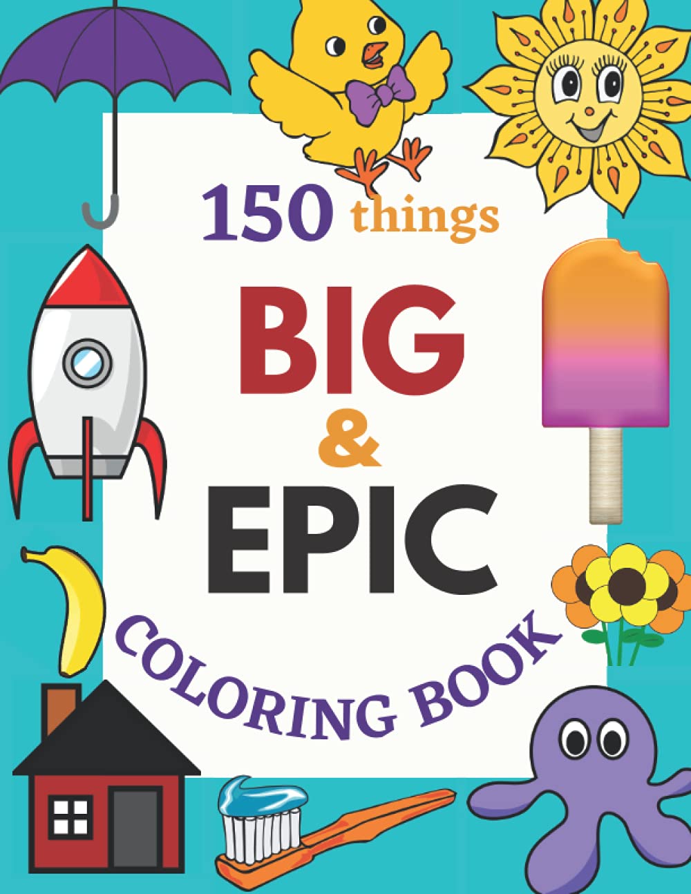 150 Things Big & Epic Coloring Book: 150 Coloring Pages | Easy and Big Coloring Books for Toddlers | Kids Ages 1-6, Early Learning, Preschool and Kindergarten | Toddler coloring book