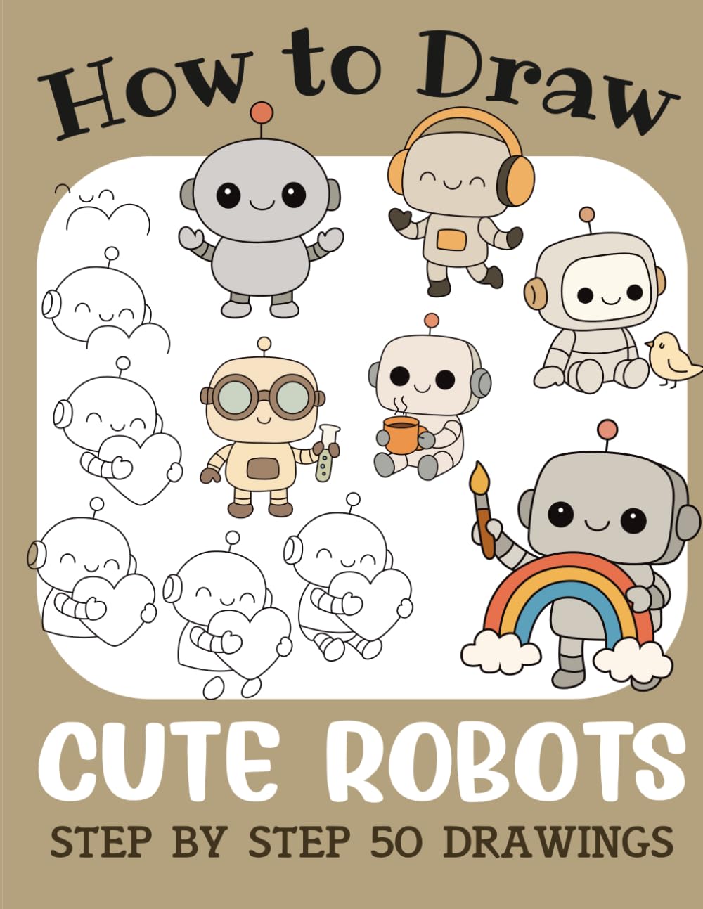How to Draw Cute Robots: Step by Step 50 Drawings for Kids (How to Draw Cute Books for Kids)