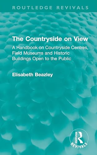 The Countryside on View: A Handbook on Countryside Centres, Field Museums and Historic Buildings Open to the Public (Routledge Revivals)