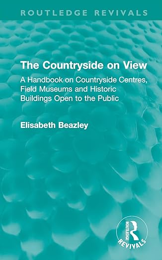 The Countryside on View: A Handbook on Countryside Centres, Field Museums and Historic Buildings Open to the Public (Routledge Revivals)