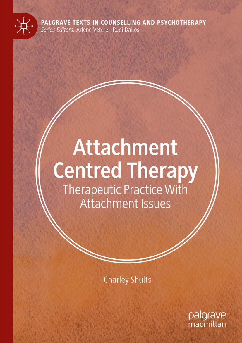 Attachment Centred Therapy: Therapeutic Practice With Attachment Issues (Palgrave Texts in Counselling and Psychotherapy)