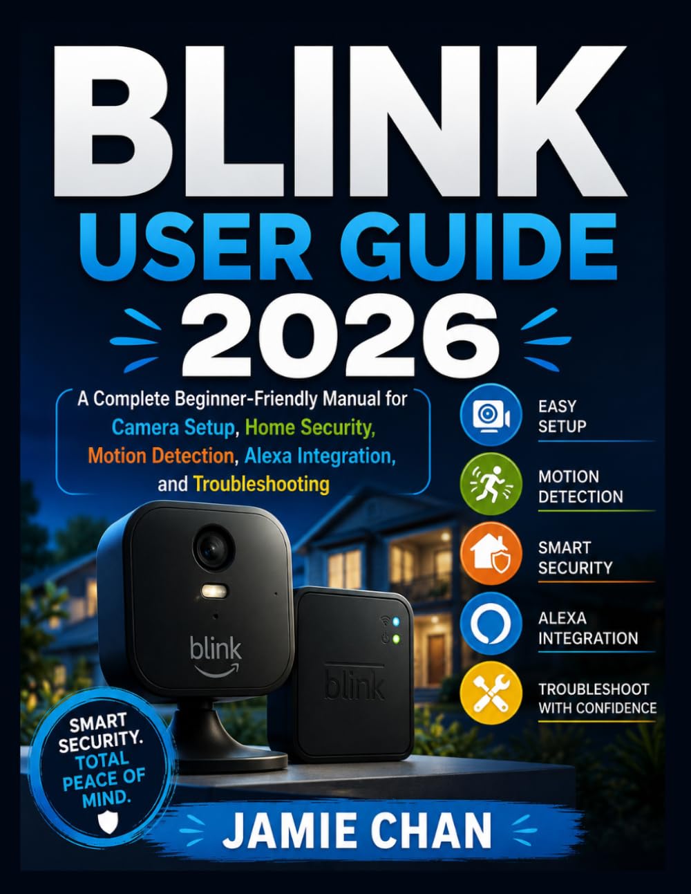 BLINK USER GUIDE 2026: A Complete Beginner-Friendly Manual for Camera Setup, Home Security, Motion Detection, Alexa Integration, and Troubleshooting