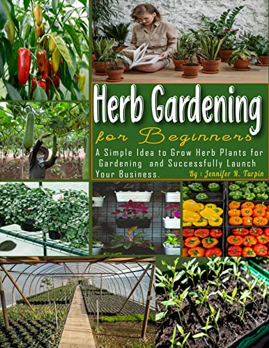 Herb Gardening For Beginners: A Simple Idea To Grow Herb Plants For Gardening And Successfully Launch Your Business. #TOP24
