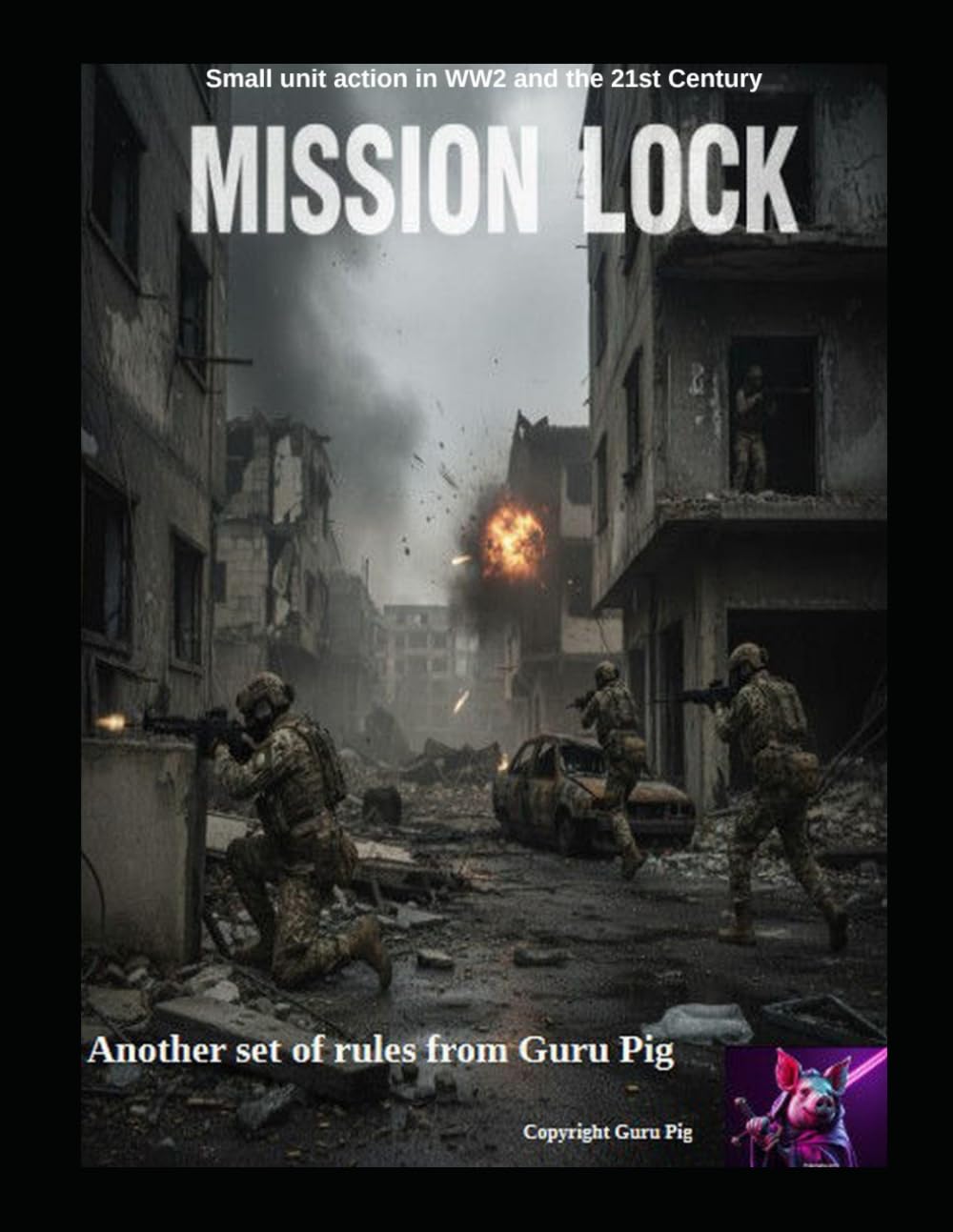 Mission Lock: Small unit action in WW2 and the 21st Century (Guru Pig's Tabletop Miniatures Rules)
