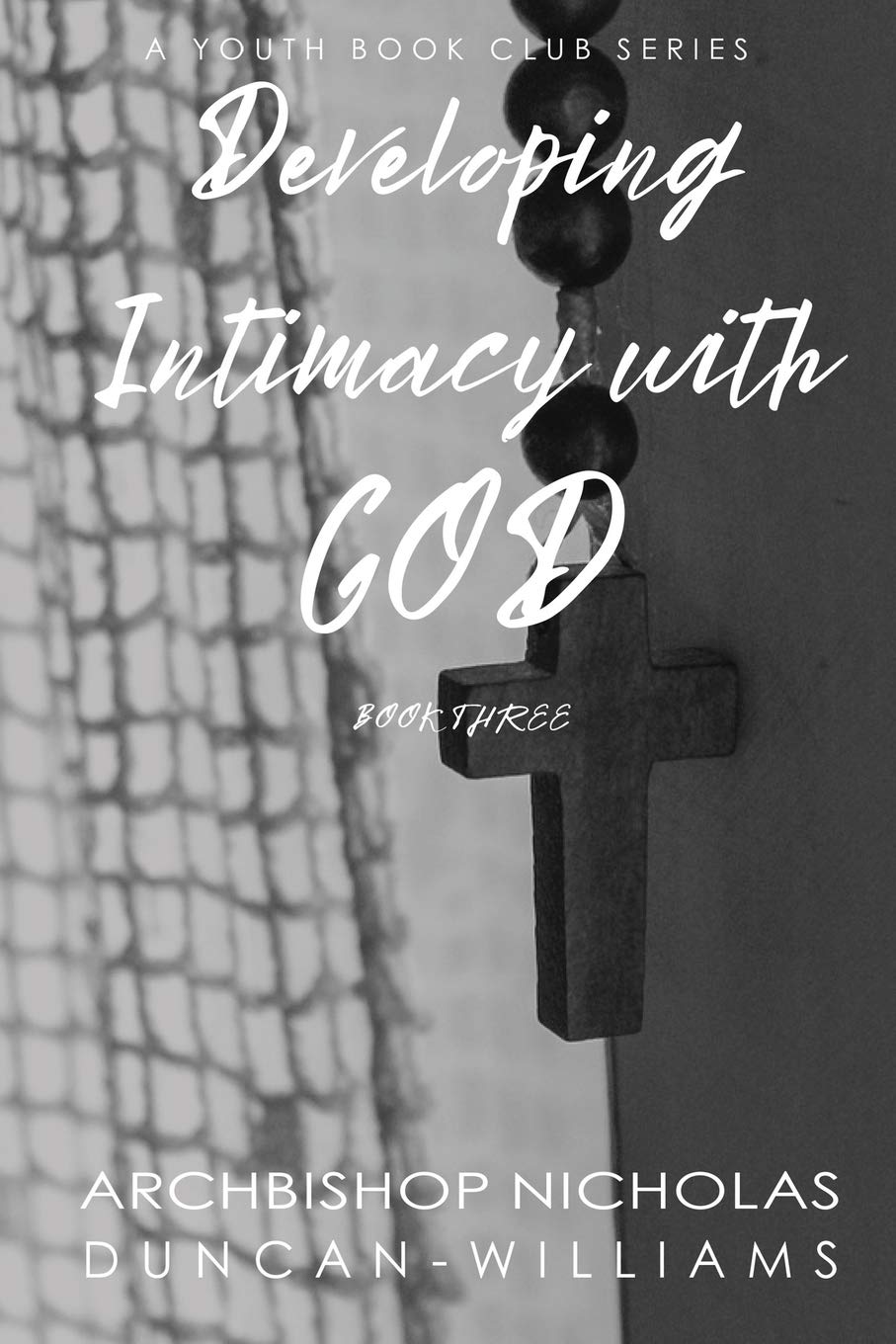 Developing Intimacy with God: 3 (Duncan-Williams Youth Series)