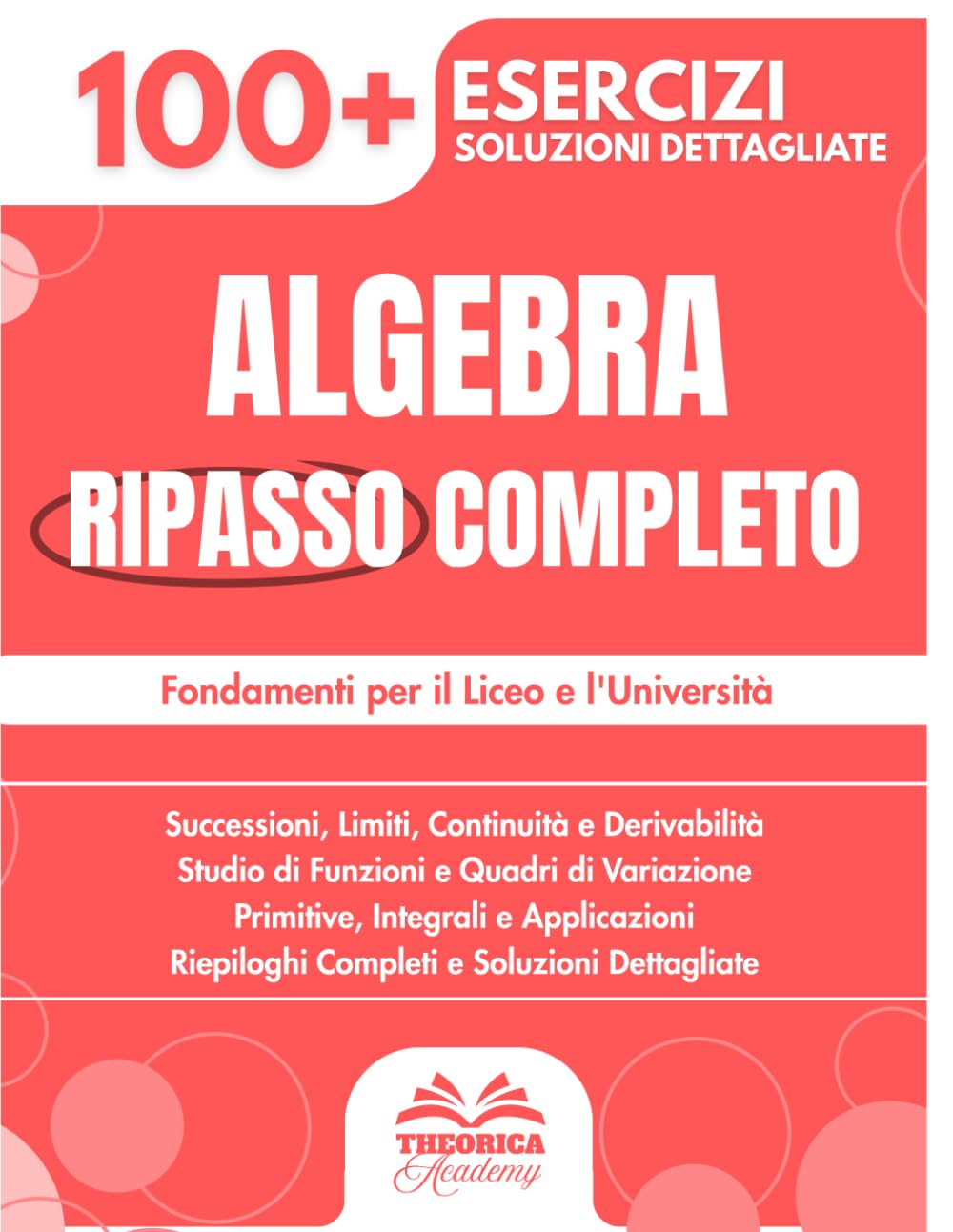 Analisi Ripasso Completo: 100+ Esercizi Progressivi con Soluzioni Dettagliate per Padroneggiare l'Analisi e i suoi Fondamenti per il Liceo e l'Università
