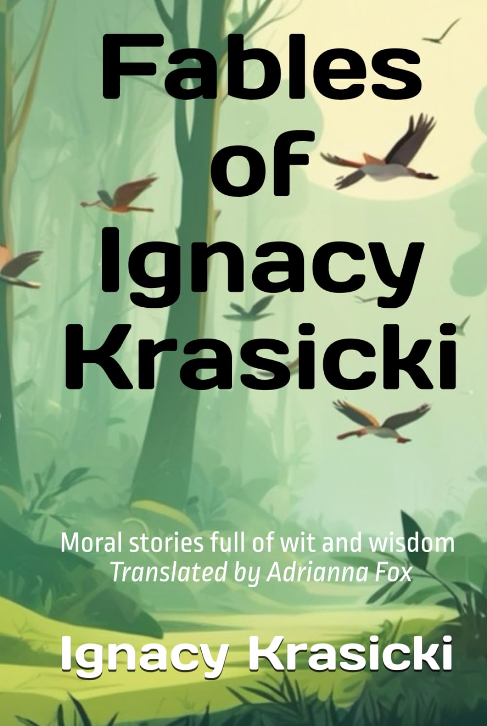 Fables with morals - timeless tales by Ignacy Krasicki: Timeless moral fables by Polish classic Ignacy Krasicki — now in English! Foxes, lions, mice, ... in clever rhymes. For children and adults.