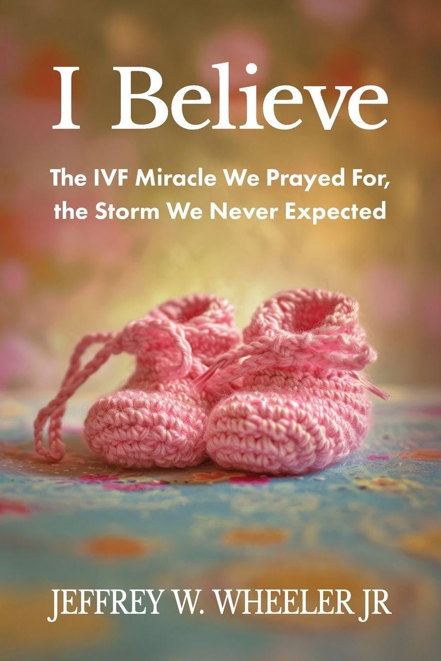 I Believe: The IVF Miracle We Prayed For, the Storm We Never Expected      Paperback – March 2, 2026