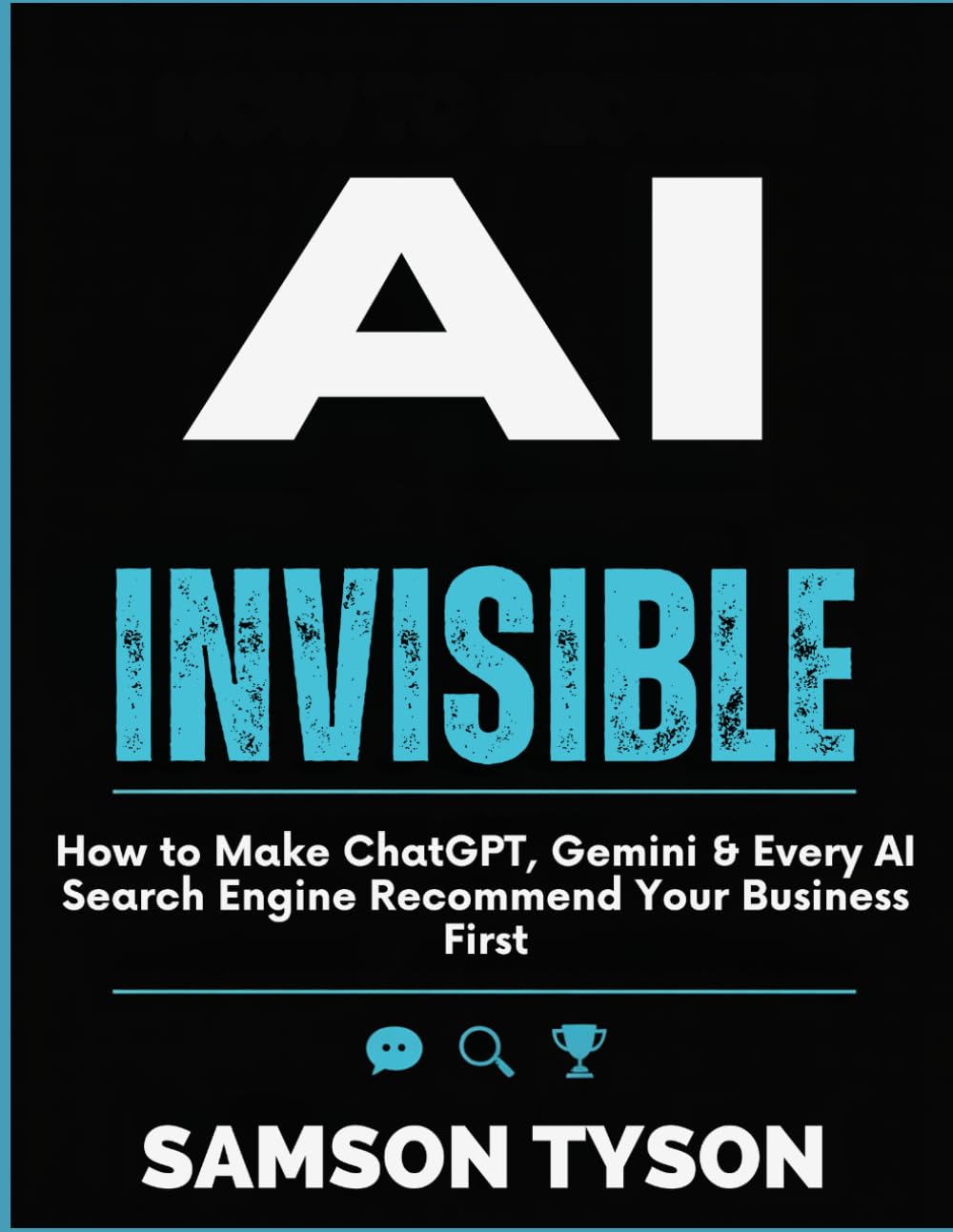AI Invisible: How to Make ChatGPT, Gemini & Every AI Search Engine Recommend Your Business First