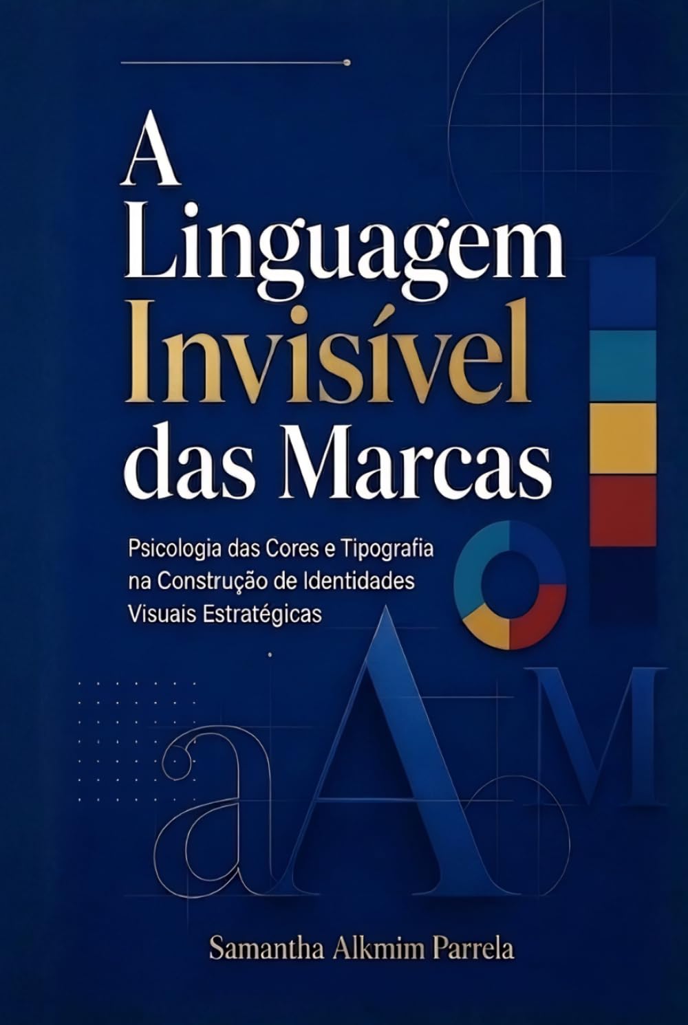 A Linguagem Invisível das Marcas: Psicologia das Cores e Tipografias na Construção de Identidade Visual (Coleção Marca e Instagram)