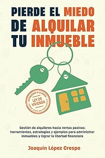 Pierde el Miedo de Alquilar tu Inmueble: Gestión de alquileres hacia rentas pasivas: herramientas, estrategias y ejemplo...