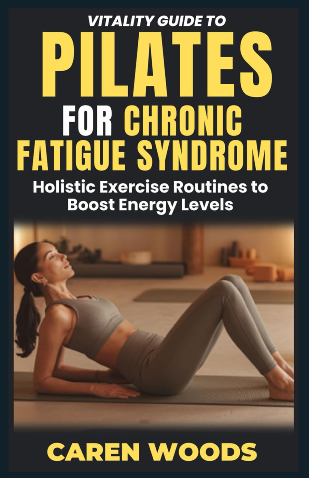 Vitality Guide to Pilates for Chronic Fatigue Syndrome: Holistic Exercise Routines to Boost Energy Levels