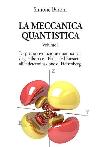 La meccanica quantistica: Volume I: la prima rivoluzione quantistica