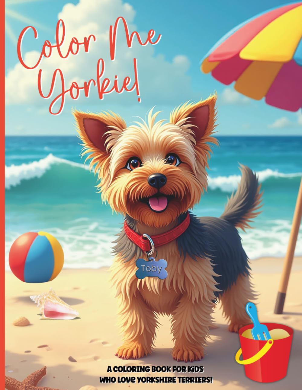 Color Me Yorkie! An Adorable Coloring Book for Kids & Adults That Love Yorkshire Terriers!