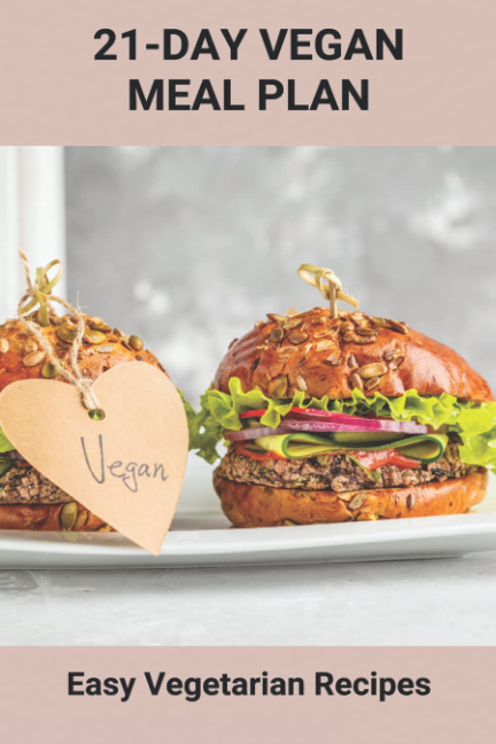 21-Day Vegan Meal Plan: Easy Vegetarian Recipes: Healthy Vegetarian Recipes