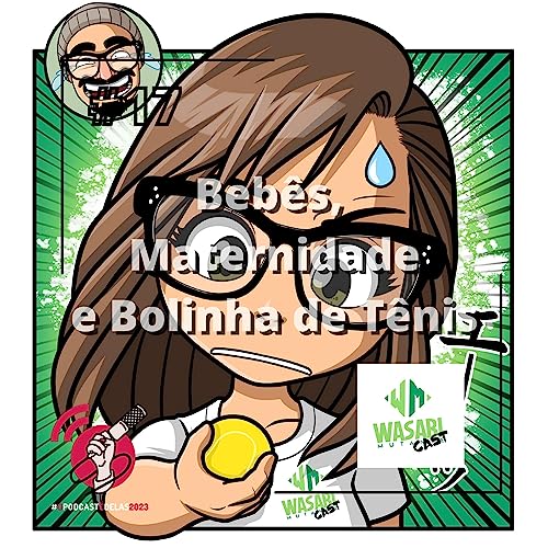 Wasabicast 17 - Beb&ecirc;s, Maternidade e Bolinha de T&ecirc;nis #OPodcast&Eacute;Delas2023