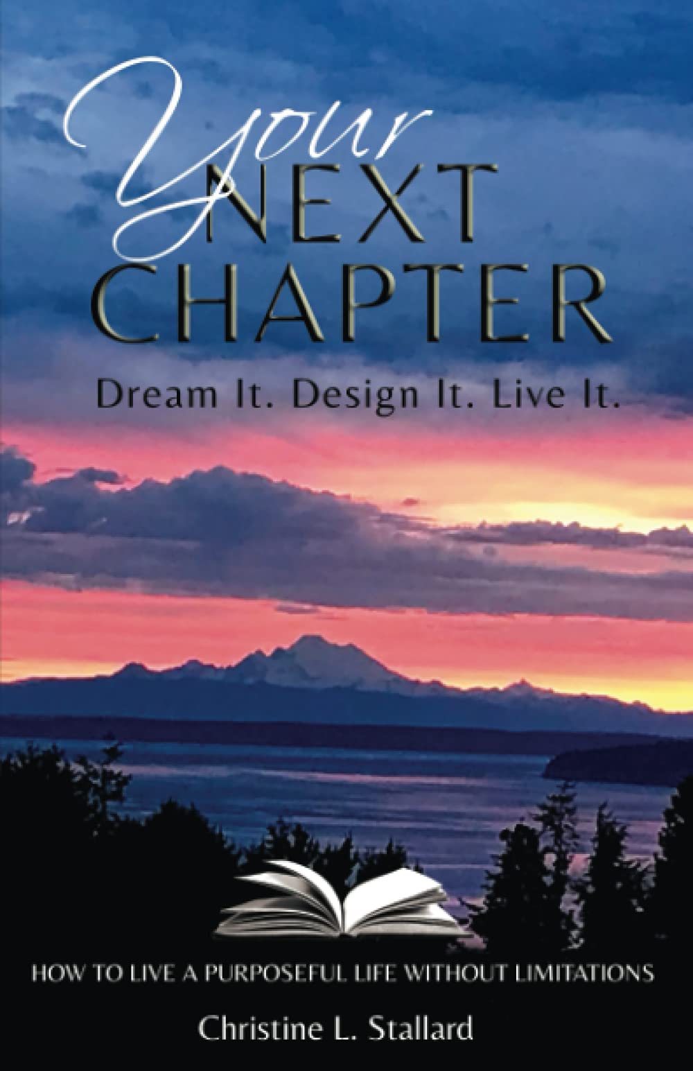Your Next Chapter. Dream It. Design It. Live It: How to live a purposeful life without limitations