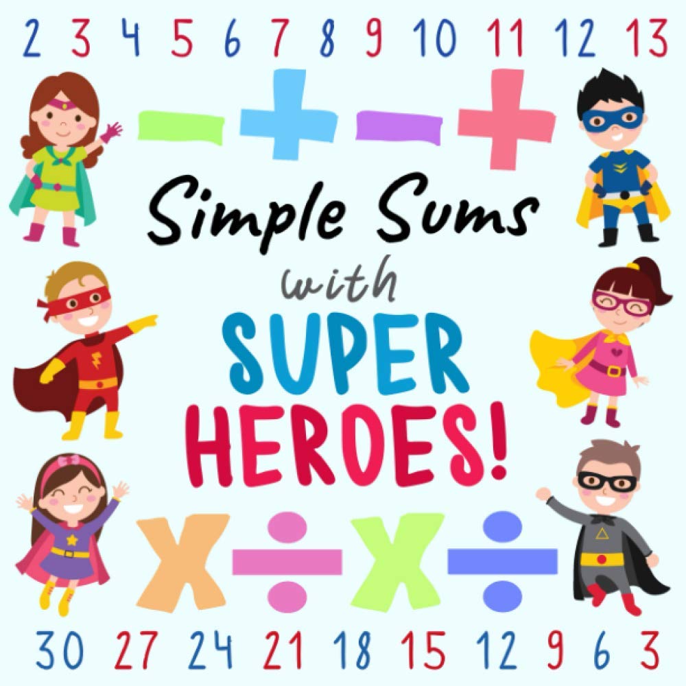 Simple Sums - With Superheroes!: A Fun Puzzle Book for 3-6 Year Olds (with Adding, Subtracting, Multiplying and Dividing!)