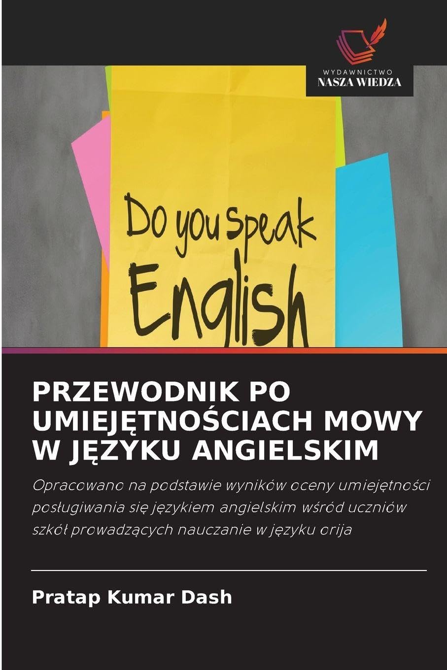 PRZEWODNIK PO UMIEJ¿TNO¿CIACH MOWY W J¿ZYKU ANGIELSKIM: Opracowano na podstawie wyników oceny umiej¿tno¿ci pos¿ugiwania si¿ j¿zykiem angielskim w¿ród ... szkó¿ prowadz¿cych nauczanie w j¿zyku orija