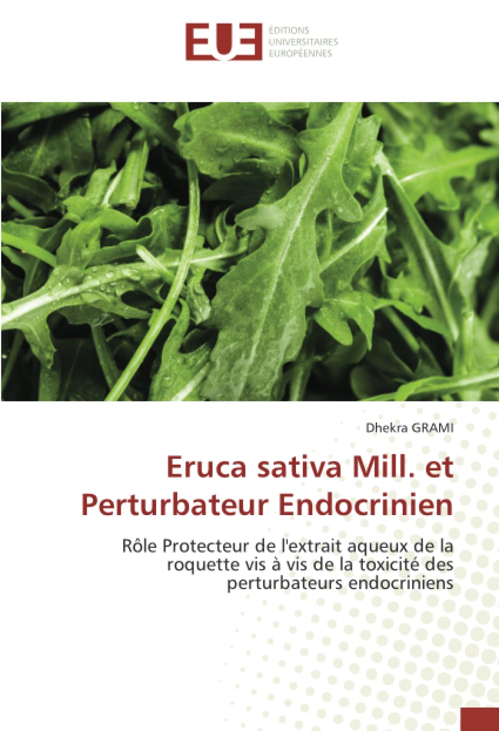 Eruca sativa Mill. et Perturbateur Endocrinien: Rôle Protecteur de l'extrait aqueux de la roquette vis à vis de la toxicité des perturbateurs endocriniens