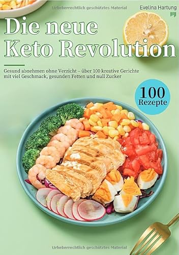 Die neue Keto Revolution: Gesund abnehmen ohne Verzicht – über 100 kreative Gerichte mit viel Geschmack, gesunden Fetten und null Zucker