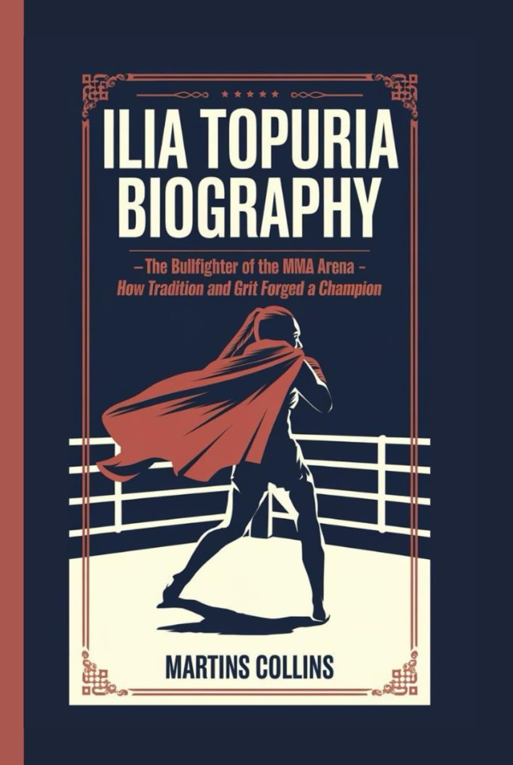 ILIA TOPURIA BIOGRAPHY: The Bullfighter of the MMA Arena - How Tradition and Grit Forged a Champion (Titans of the Ring and Cage: How Three Warriors Became Global Icons in Combat Sports)