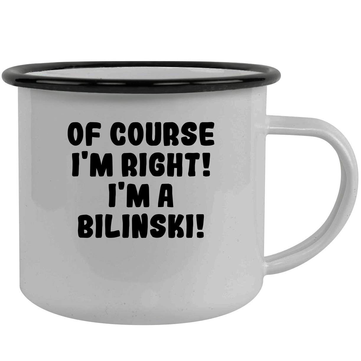 Of Course I'm Right! I'm A Bilinski! - Stainless Steel 12Oz Camping Mug, Black
