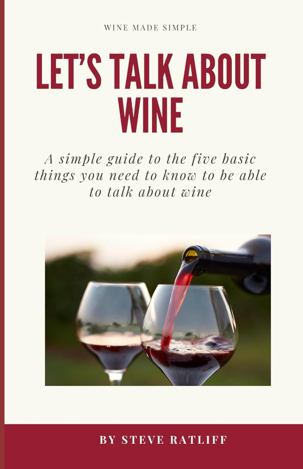 Let's Talk About Wine: A simple guide to the things you need to know to be able to talk intelligently about wine without sounding like a snob